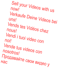 Sell your Videos with us now!Verkaufe Deine Videos bei uns!Vends tes Vidéos chez nous! Vendi i tuoi video con  noi!Vende tus videos con nosotros!Продавайте свои видео у нас